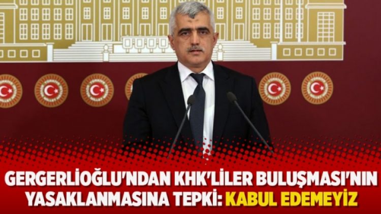 Gergerlioğlu’ndan KHK’liler Buluşması’nın yasaklanmasına tepki: Kabul edemeyiz