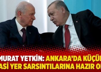Murat Yetkin: Ankara’da küçük siyasi yer sarsıntılarına hazır olun