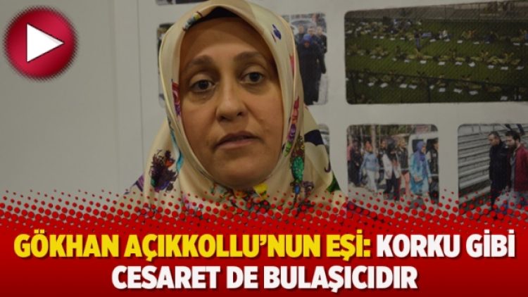 Gökhan Açıkkollu’nun eşi: Korku gibi cesaret de bulaşıcıdır