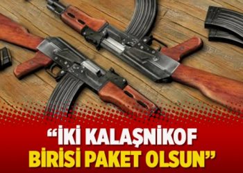 “İki kalaşnikof birisi paket olsun”