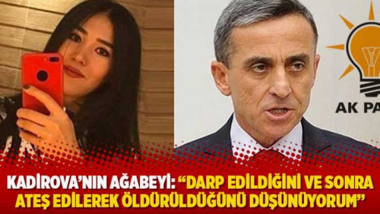 Kadirova’nın ağabeyi: “Darp edildiğini ve sonra ateş edilerek öldürüldüğünü düşünüyorum”