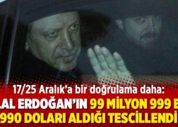17/25 Aralık’a bir doğrulama daha; Bilal Erdoğan’ın 99 Milyon 999 bin 990 doları aldığı tescillendi