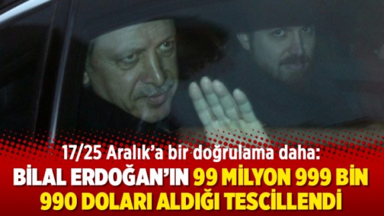 17/25 Aralık’a bir doğrulama daha; Bilal Erdoğan’ın 99 Milyon 999 bin 990 doları aldığı tescillendi