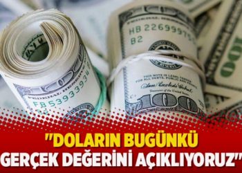 “Doların bugünkü gerçek değerini açıklıyoruz”