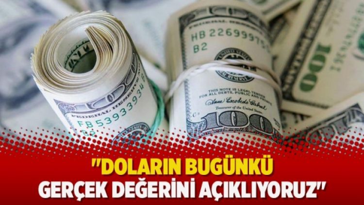 “Doların bugünkü gerçek değerini açıklıyoruz”