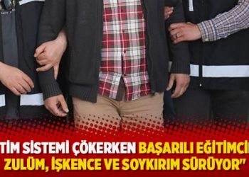 “Eğitim sistemi çökerken başarılı eğitimcilere zulüm, işkence ve soykırım sürüyor”