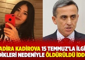 Nadira Kadirova 15 Temmuz’la ilgili bildikleri nedeniyle öldürüldü iddiası