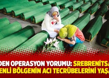 BM’den operasyon yorumu: Srebrenitsa’da güvenli bölgenin acı tecrübelerini yaşadık
