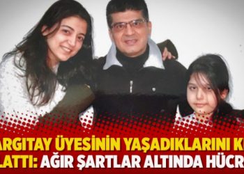 Yargıtay üyesinin yaşadıklarını kızı anlattı: Ağır şartlar altında hücrede