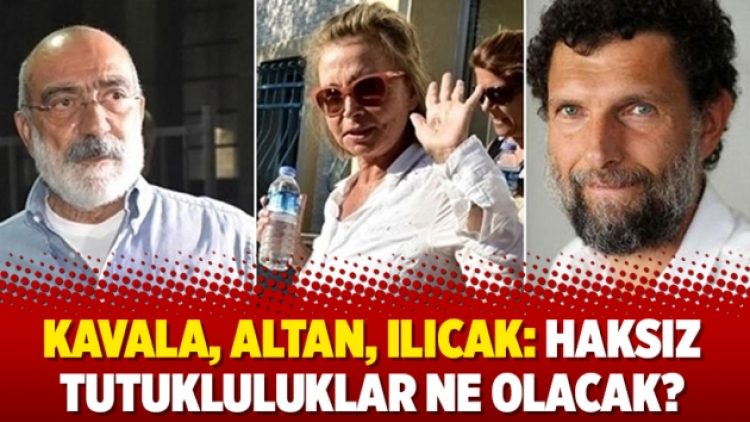 Kavala, Altan, Ilıcak: Haksız tutukluluklar ne olacak?