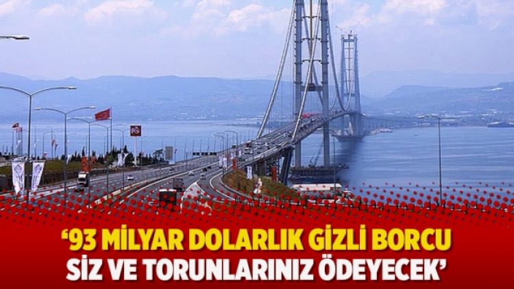 ‘93 milyar dolarlık gizli borcu siz ve torunlarınız ödeyecek’