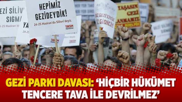 Gezi Parkı davası: ‘Hiçbir hükümet tencere tava ile devrilmez’