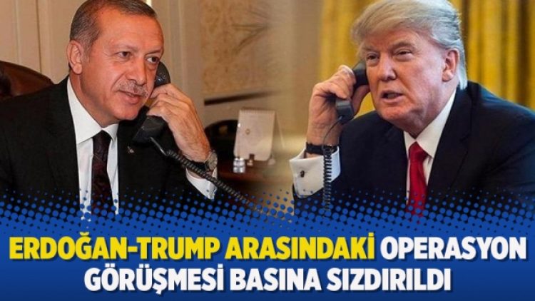 Erdoğan-Trump arasındaki operasyon görüşmesi basına sızdırıldı
