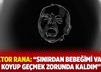 Doktor Rana: “Sınırdan bebeğimi valize koyup geçmek zorunda kaldım”
