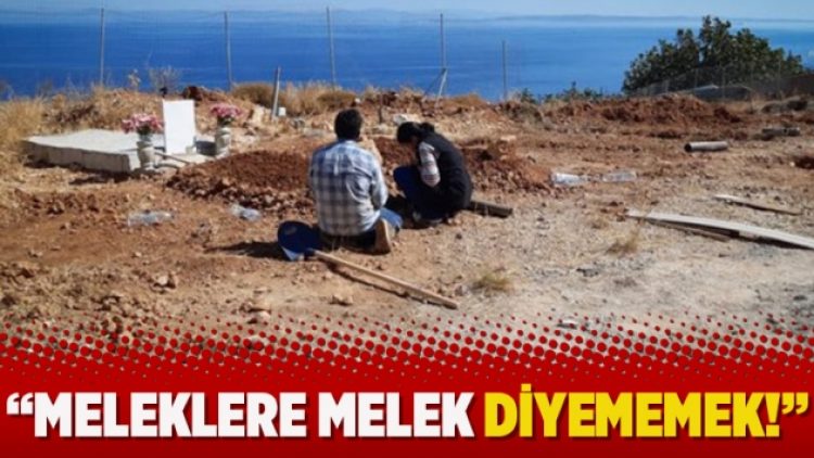 “Meleklere melek diyememek!”