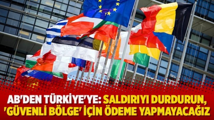 AB’den Türkiye’ye: Saldırıyı durdurun, ‘güvenli bölge’ için ödeme yapmayacağız