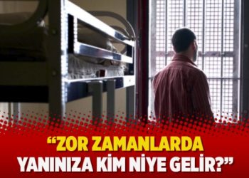 “Zor zamanlarda yanınıza kim niye gelir?”