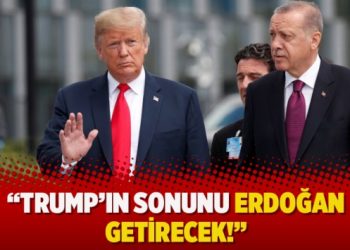 “Trump’ın sonunu Erdoğan getirecek!”