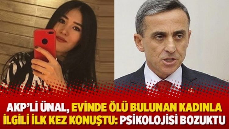 AKP’li Ünal, evinde ölü bulunan kadınla ilgili ilk kez konuştu: Psikolojisi bozuktu