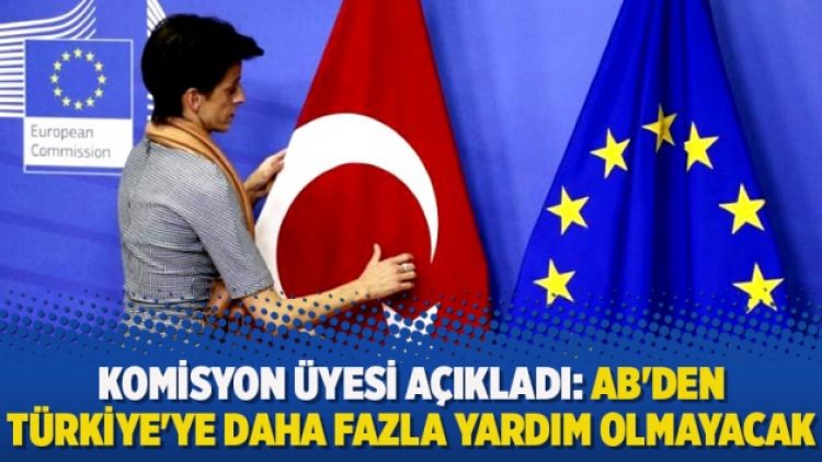 Komisyon üyesi açıkladı: AB’den Türkiye’ye daha fazla yardım olmayacak