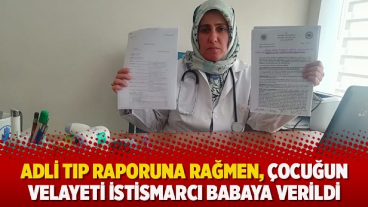 Adli Tıp raporuna rağmen, çocuğun velayeti istismarcı babaya verildi
