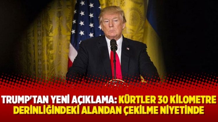 Trump’tan yeni açıklama: Kürtler 30 kilometre derinliğindeki alandan çekilme niyetinde