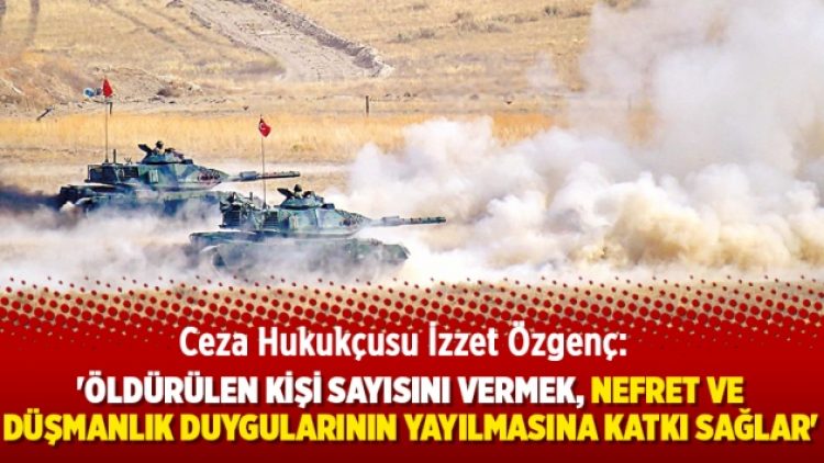 ‘Öldürülen kişi sayısını vermek, nefret ve düşmanlık duygularının yayılmasına katkı sağlar’