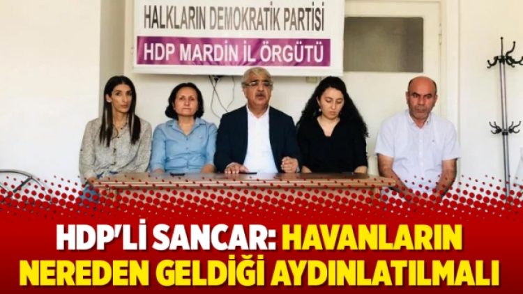 HDP’li Sancar: Havanların nereden geldiği aydınlatılmalı