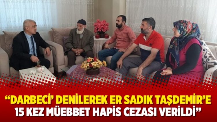 Gergerlioğlu: “Darbeci’ denilerek er Sadık Taşdemir’e 15 kez müebbet hapis cezası verildi”