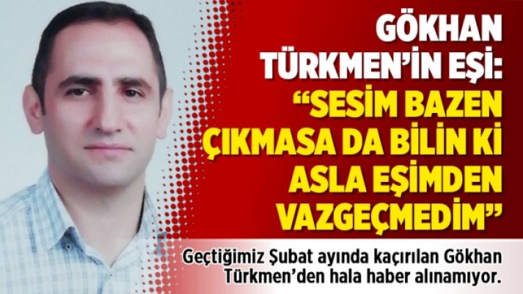 Gökhan Türkmen’in eşi: “Sesim bazen çıkmasa da bilin ki asla eşimden vazgeçmedim”