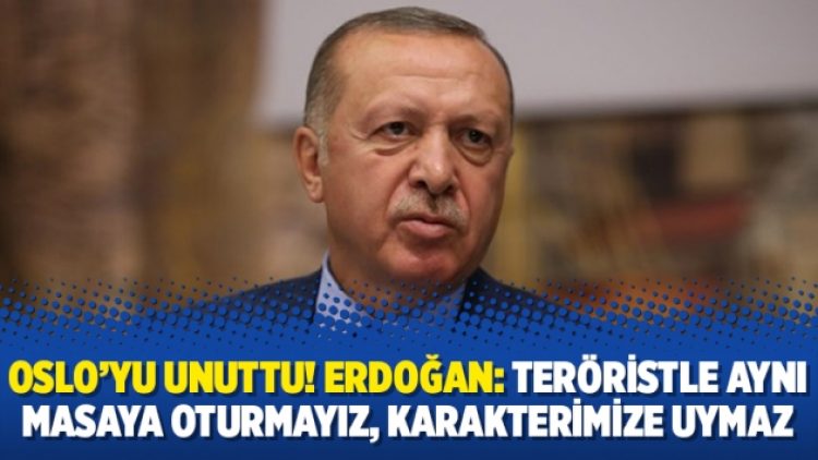 Oslo’yu unuttu! Erdoğan: Teröristle aynı masaya oturmayız, karakterimize uymaz