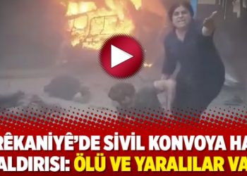 Serêkaniyê’de sivil konvoya hava saldırısı: Ölü ve yaralılar var