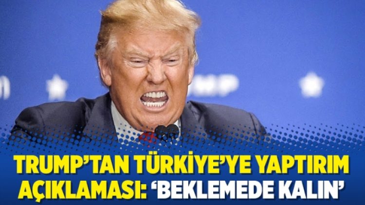 Trump’tan Türkiye’ye yaptırım açıklaması: ‘Beklemede kalın’