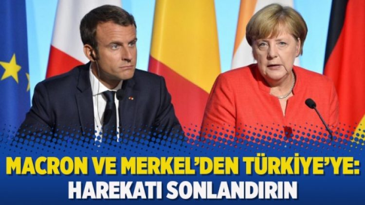 Macron ve Merkel’den Türkiye’ye: Harekatı sonlandırın