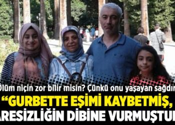 “Gurbette eşimi kaybetmiş, çaresizliğin dibine vurmuştum”