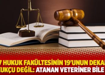 67 hukuk fakültesinin 19’unun dekanı hukukçu değil: Atanan veteriner bile var