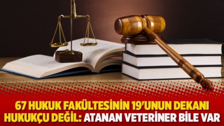 67 hukuk fakültesinin 19’unun dekanı hukukçu değil: Atanan veteriner bile var