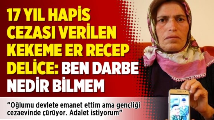 17 yıl hapis cezası verilen kekeme er Recep Delice: Ben darbe nedir bilmem