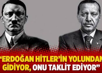 “Erdoğan Hitler’in yolundan gidiyor, onu taklit ediyor”