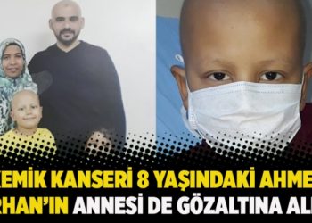 Kemik kanseri 8 yaşındaki Ahmet Burhan’ın annesi de gözaltına alındı