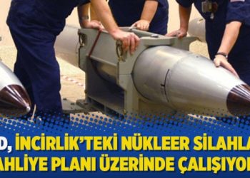 ”ABD, İncirlik’teki nükleer silahların tahliye planı üzerinde çalışıyor”