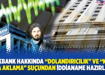 Halkbank hakkında “dolandırıcılık” ve “kara para aklama” suçundan iddianame hazırlandı