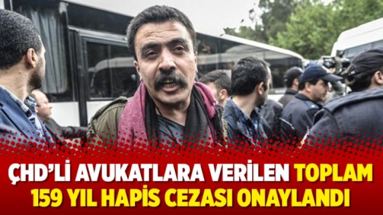 ÇHD’li avukatlara verilen toplam 159 yıl hapis cezası onaylandı