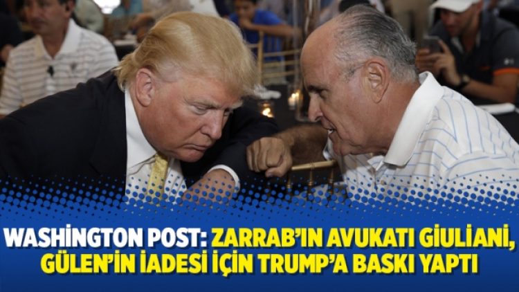 Washington Post: Zarrab’ın avukatı Giuliani, Gülen’in iadesi için Trump’a baskı yaptı