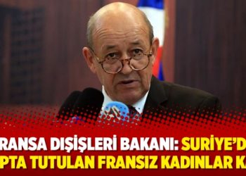 Fransa Dışişleri Bakanı: Suriye’de kampta tutulan Fransız kadınlar kaçtı