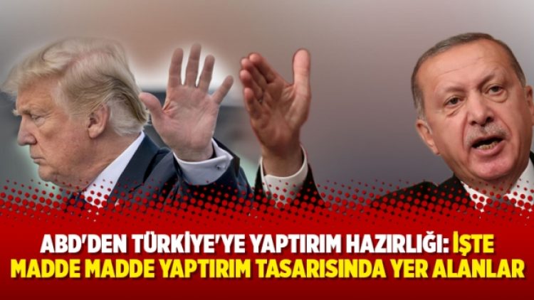 ABD’den Türkiye’ye yaptırım hazırlığı: İşte madde madde yaptırım tasarısında yer alanlar