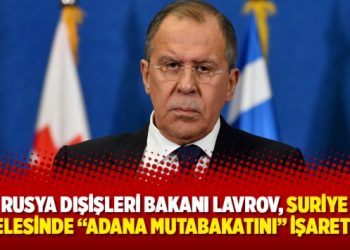 Rusya Dışişleri Bakanı Lavrov, Suriye meselesinde “Adana Mutabakatını” işaret etti