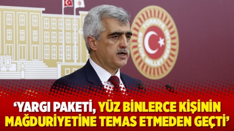 ‘Yargı paketi, yüz binlerce kişinin mağduriyetine temas etmeden geçti’