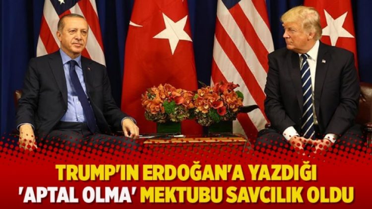 Trump’ın Erdoğan’a yazdığı ‘aptal olma’ mektubu savcılık oldu