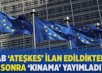 AB ‘ateşkes’ ilan edildikten sonra ‘kınama’ yayımladı